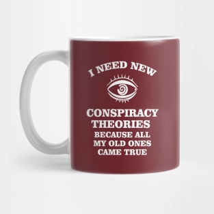 I need new conspiracy theories because all my old ones came true Mug